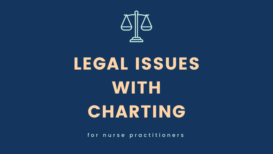 Legal Issues with Charting for Nurse Practitioners